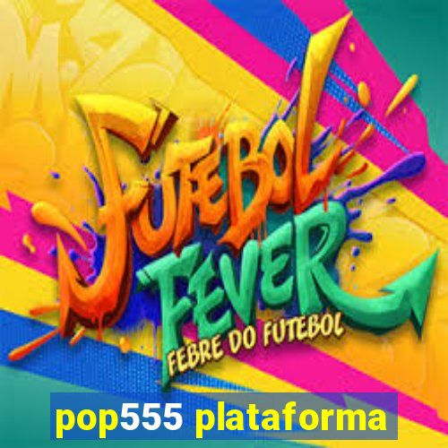 pop555 plataforma